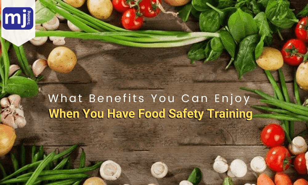 What Benefits You Can Enjoy When You Have Food Safety Training